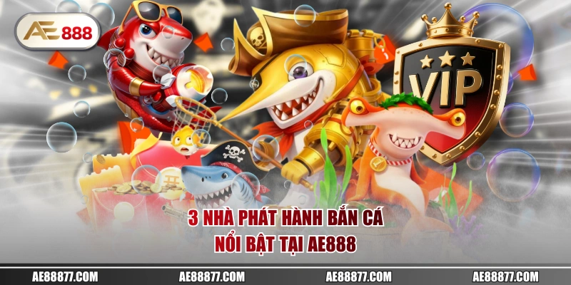 3 nhà phát hành bắn cá nổi bật tại AE888