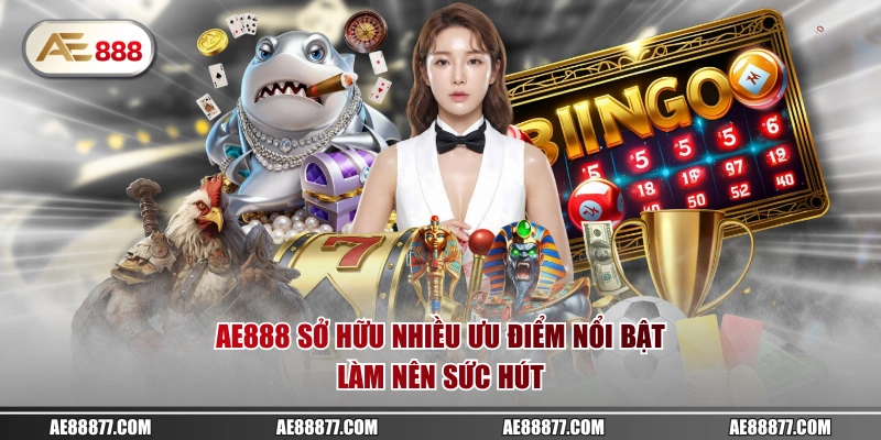 AE888 sở hữu nhiều ưu điểm nổi bật làm nên sức hút
