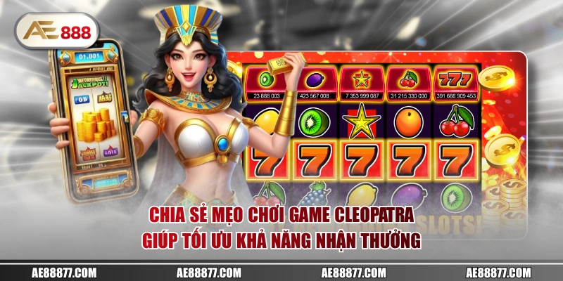 Chia sẻ mẹo chơi game Cleopatra giúp tối ưu khả năng nhận thưởng