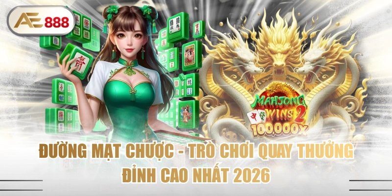 Đường Mạt Chược - Trò Chơi Quay Thưởng Đỉnh Cao Nhất 2026