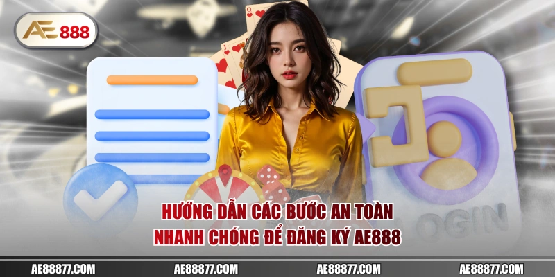 Hướng dẫn các bước an toàn, nhanh chóng để đăng ký AE888