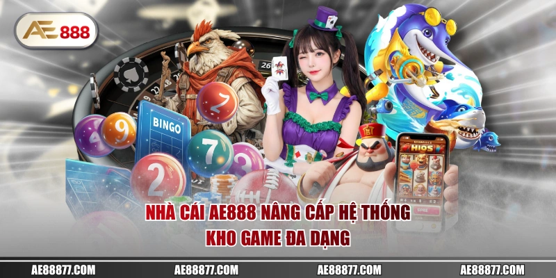 Nhà cái AE888 nâng cấp hệ thống kho game đa dạng